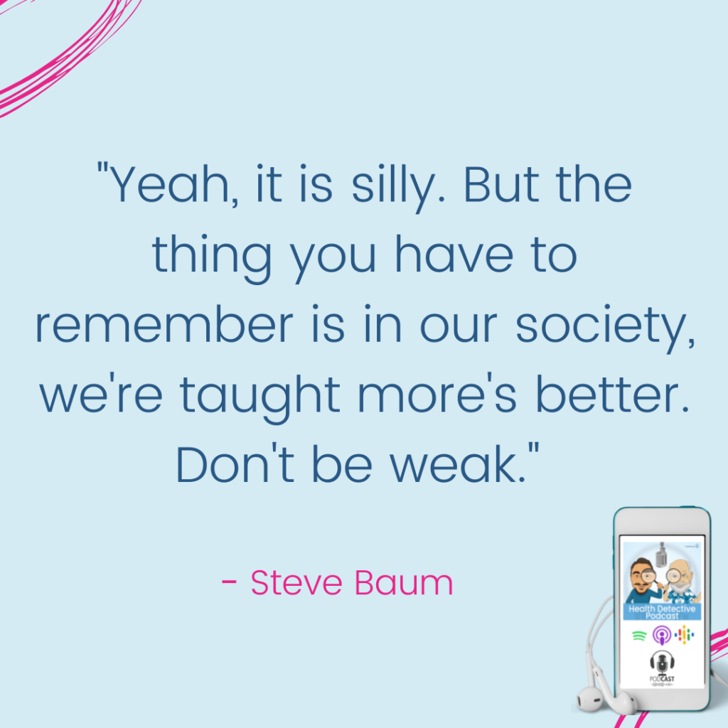 SOCIETY TEACHES MORE IS BETTER, The Health Detective Podcast, Steve Baum
