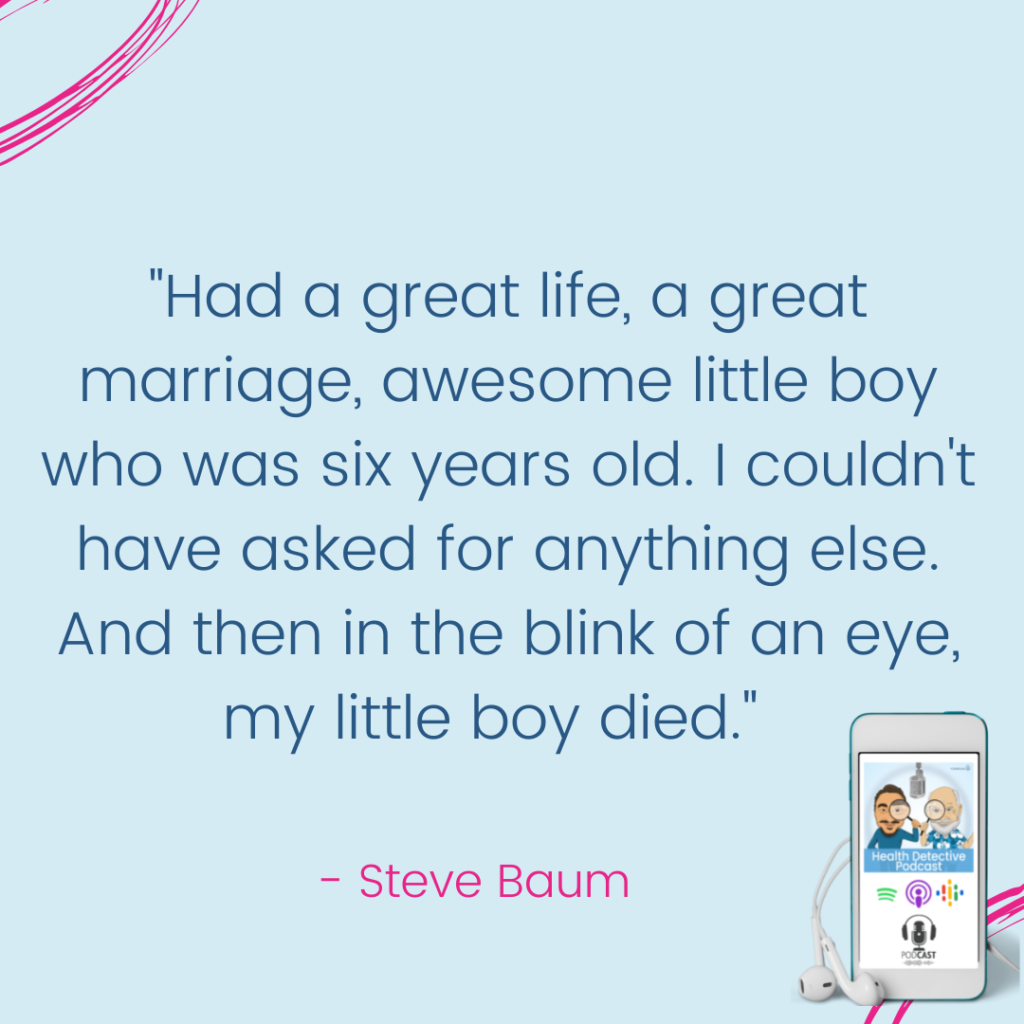 GREAT LIFE THEN TRAGEDY STRUCK, The Health Detective Podcast, Steve Baum