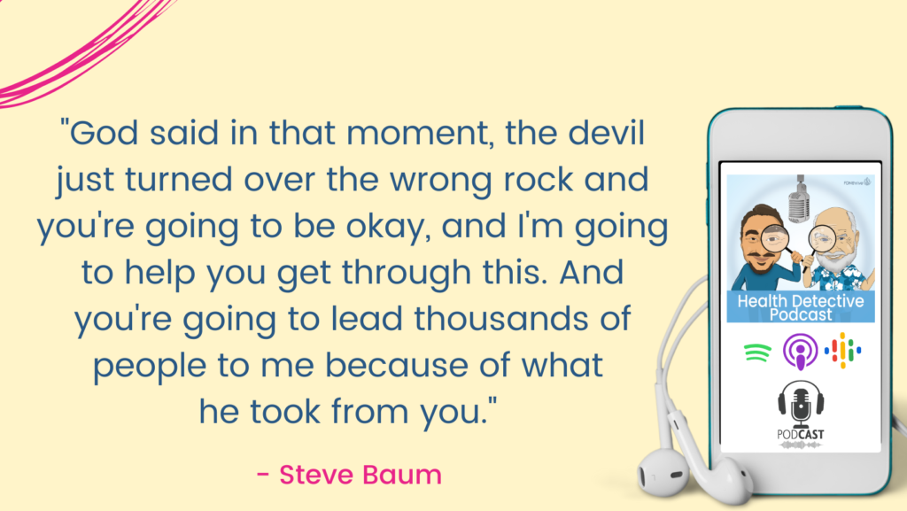 GOD SAID HE'D USE MY TRAGEDY TO DRAW OTHERS TO HIM, The Health Detective Podcast, Steve Baum