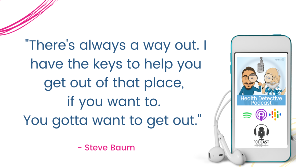 YOU GOTTA WANT TO GET OUT, The Health Detective Podcast, Steve Baum