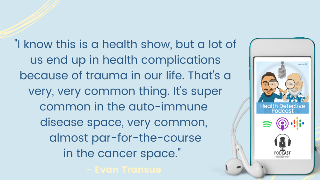 TRAUMA IS COMMON IN AUTOIMMUNE AND CANCER, The Health Detective Podcast, Even Transue