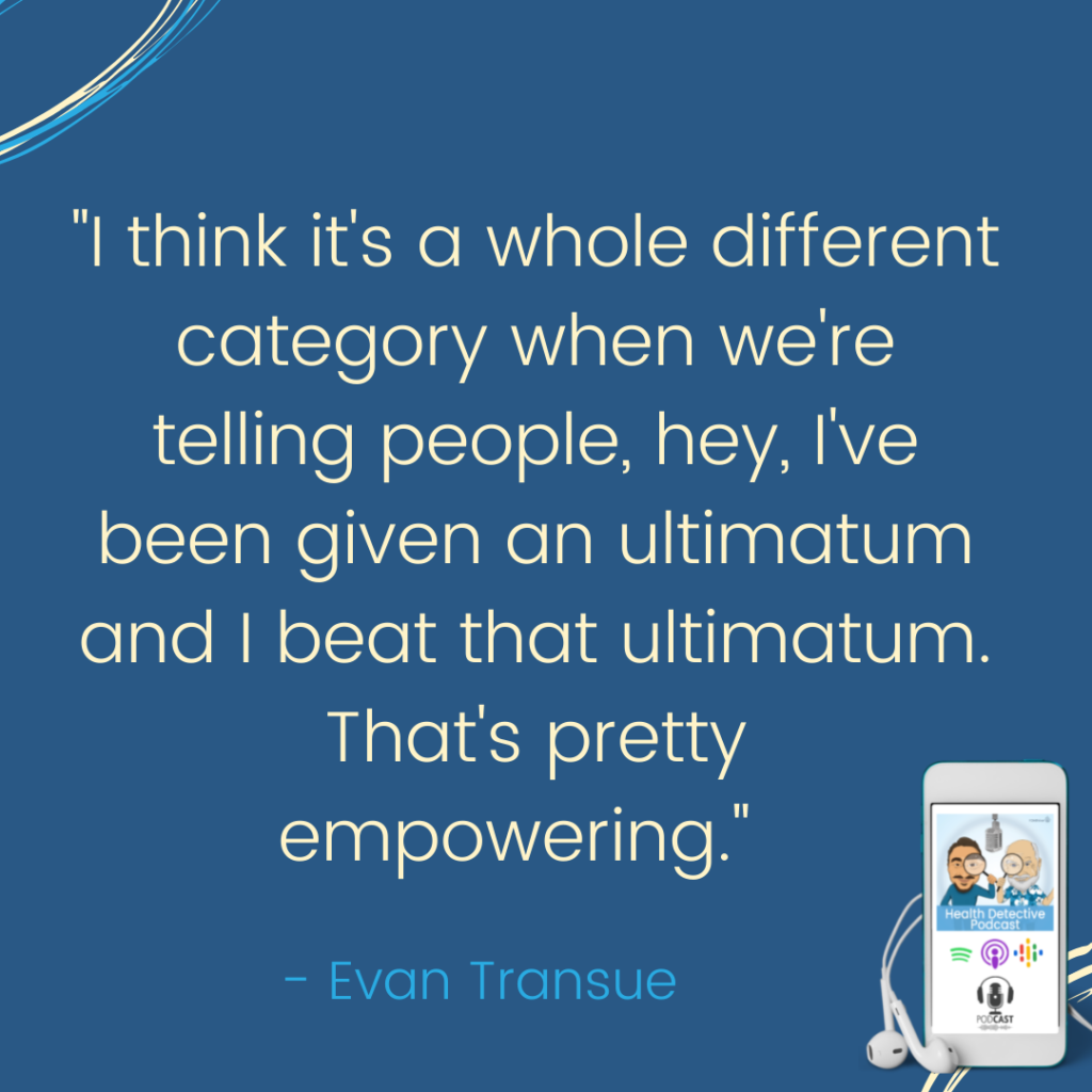 BEATING AN ULTIMATUM OR DEATH SENTENCE IS EMPOWERING, Evan Transue, Health Detective Podcast