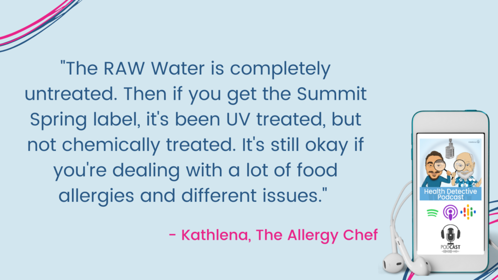 RAW WATER IS COMPLETELY UNTREATED FROM SPRING SUMMIT, Kathlena the allergy chef, Health Detective Podcast, FOOD ALLERGIES