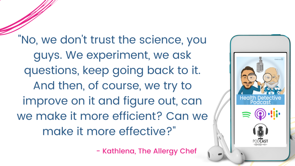 DON'T BLINDLY TRUST THE SCIENCE, ASK QUESTIONS, MAKE IT BETTER, Kathlena the allergy chef, Health Detective Podcast
