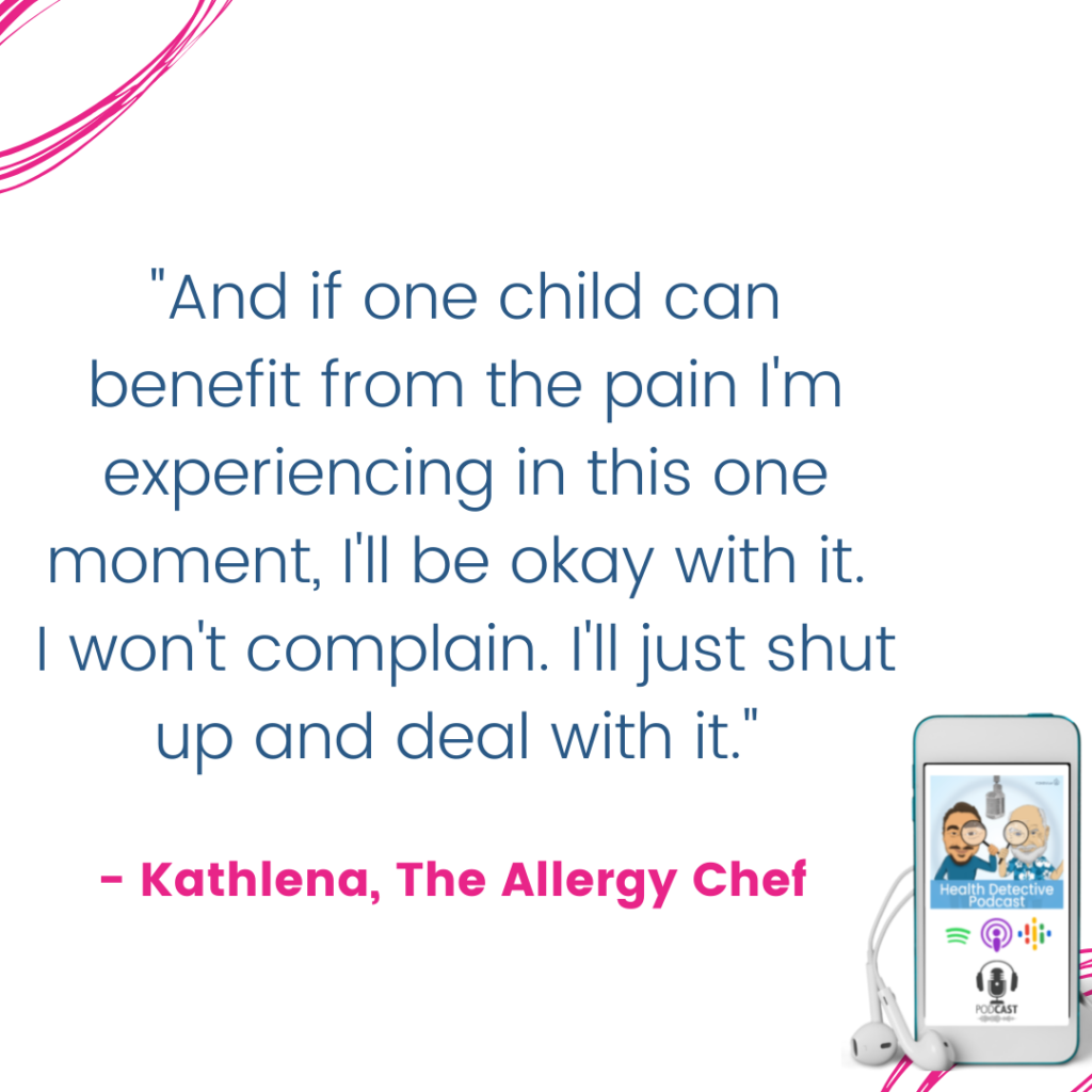 ACCEPTING THE PAIN TO HELP OTHERS LATER, Kathlena the allergy chef, Health Detective Podcast