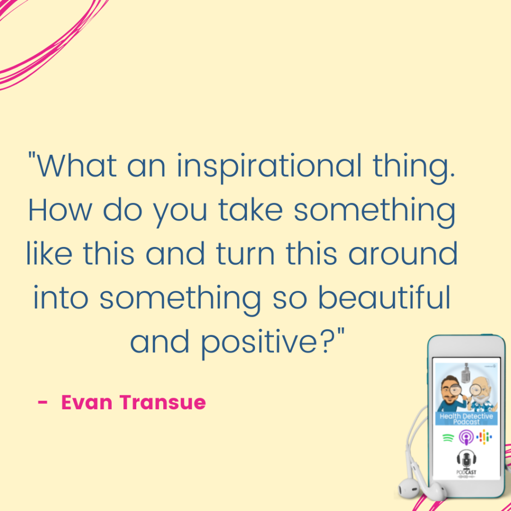 TAKE HEALTH ISSUES AND TURN THEM INTO SERVICE TO OTHERS, Evan Transue, Health Detective Podcast