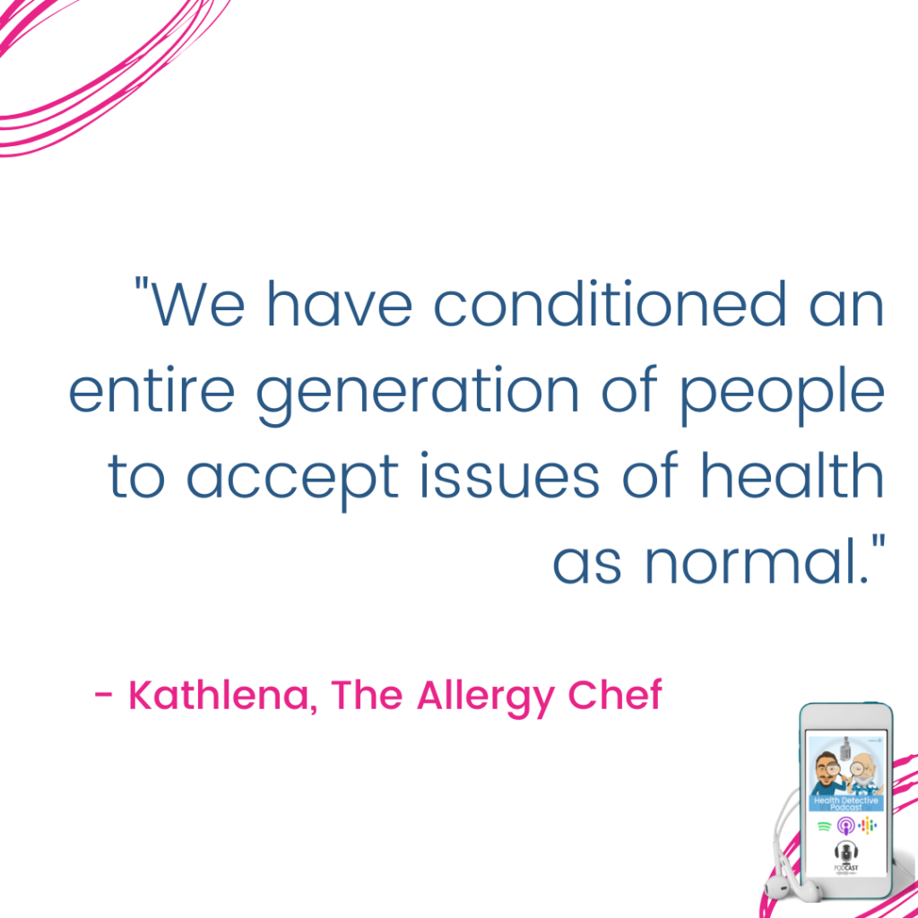 PEOPLE ACCEPT HEALTH ISSUES AS NORMAL, Kathlena the allergy chef, Health Detective Podcast., FOOD ALLERGIES