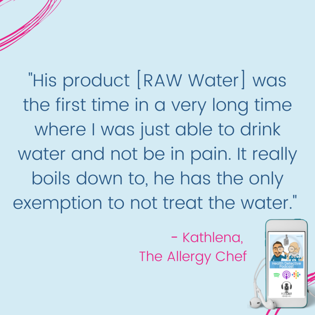 RAW WATER IS EXEMPTED FROM TREATMENT, Kathlena the allergy chef, Health Detective Podcast