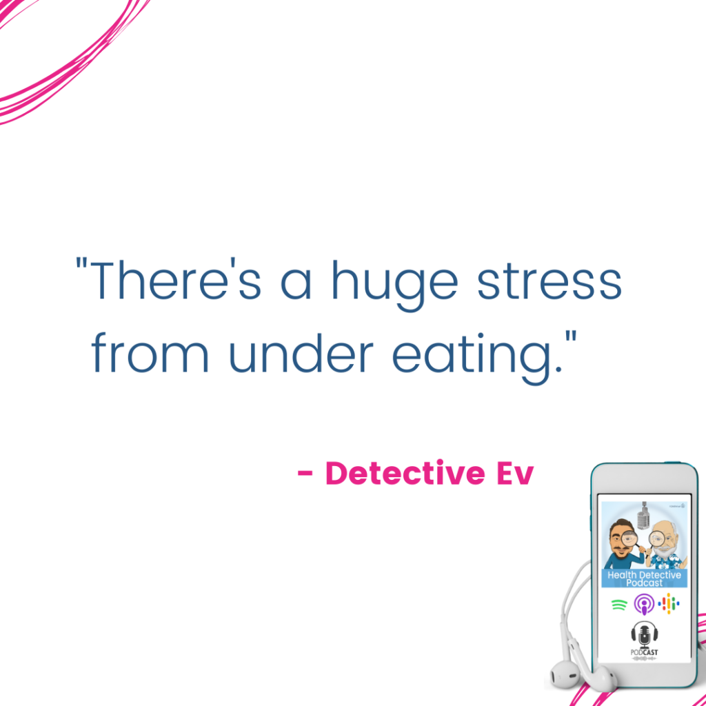 UNDER EATING IS STRESSFUL, FDNthrive, Health Detective Podcast