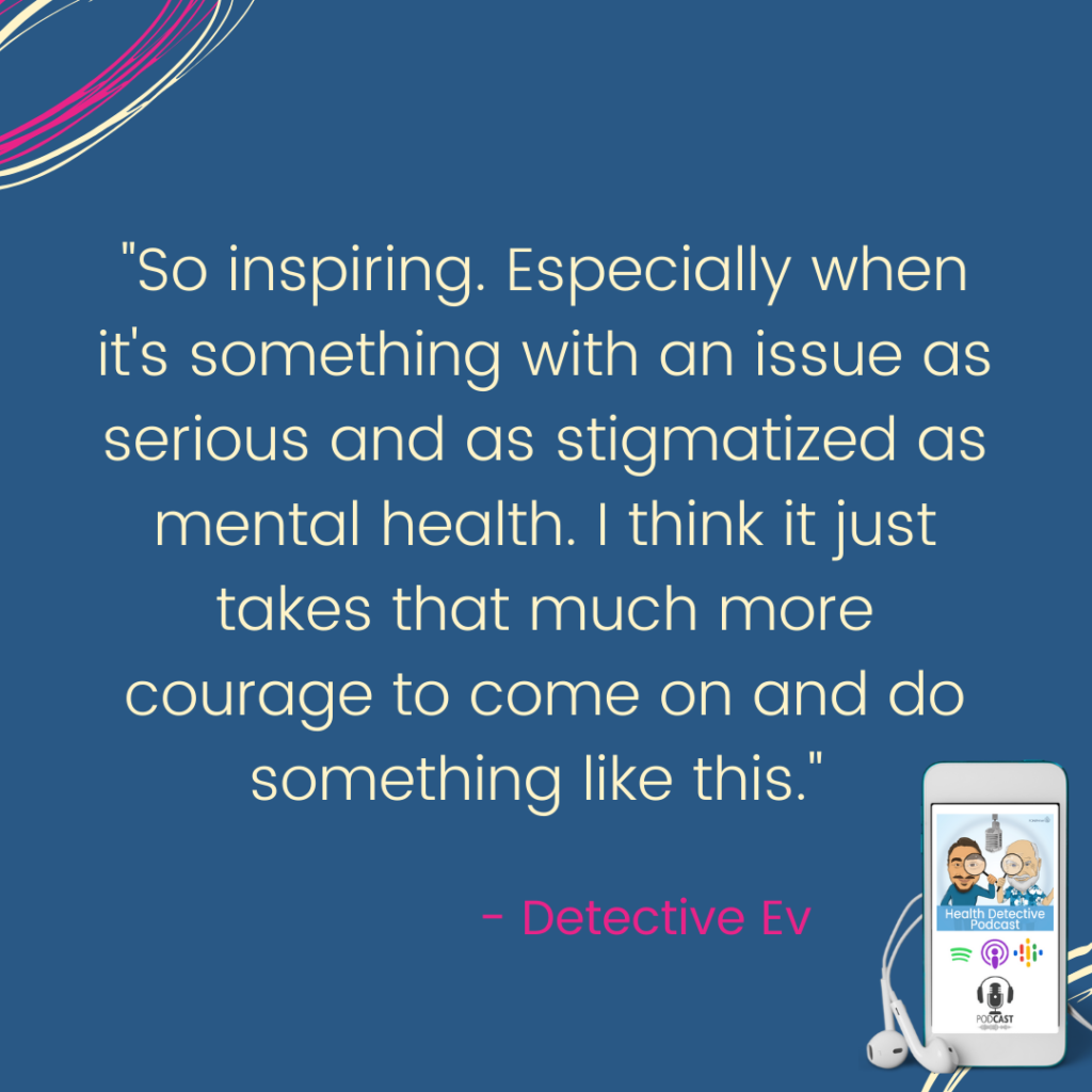 IT TAKES COURAGE TO TELL YOUR STORY OF MENTAL HEALTH ISSUES, FDNthrive, Health Detective Podcast