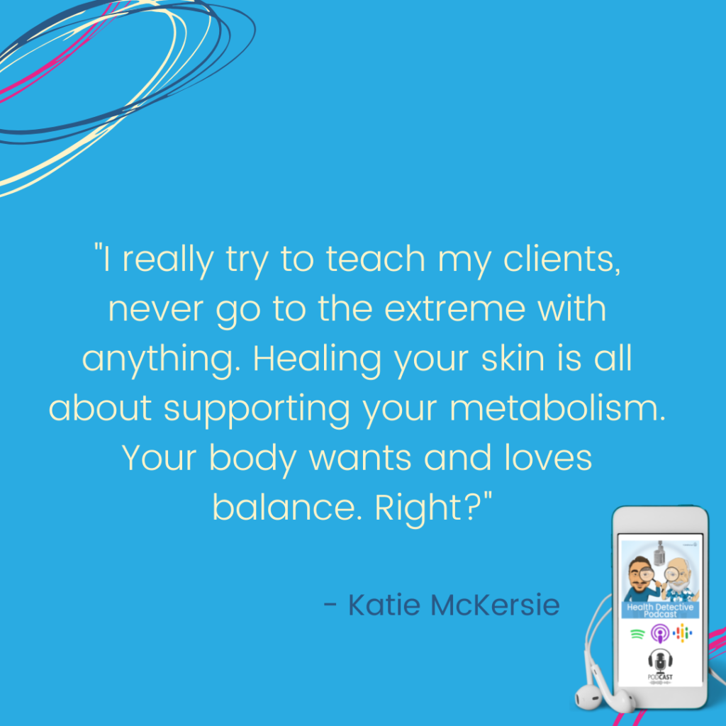 DON'T GO OVERBOARD, HEALING SKIN IS ABOUT SUPPORTING METABOLISM, BALANCE, ACNE, FDN, FDNthrive, Health Detective Podcast